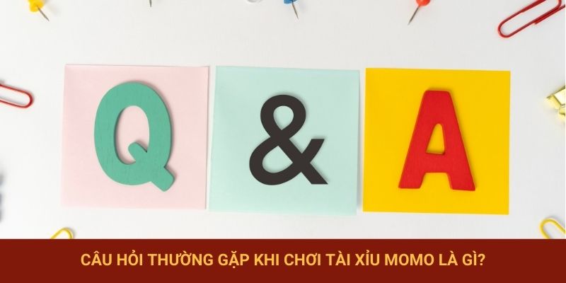 Câu hỏi thường gặp khi chơi Tài Xỉu Momo là gì?
