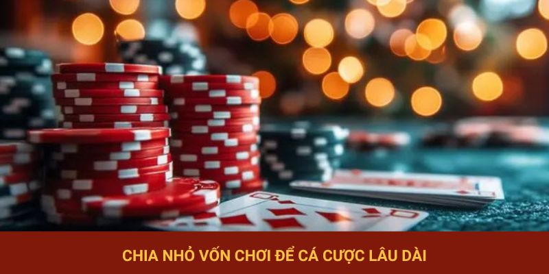Chia nhỏ nguồn vốn chơi ra để tham gia nhiều ván