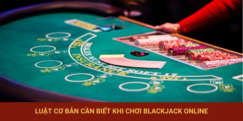 Luật cơ bản cần biết khi chơi Blackjack online